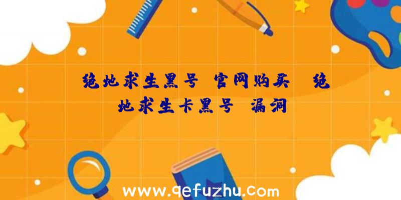 「绝地求生黑号-官网购买」|绝地求生卡黑号